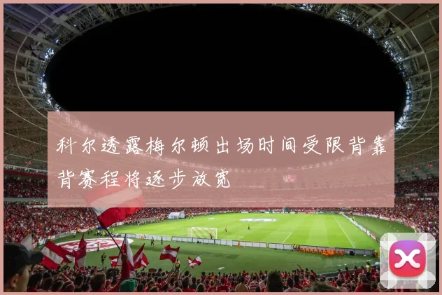 科尔透露梅尔顿出场时间受限背靠背赛程将逐步放宽
