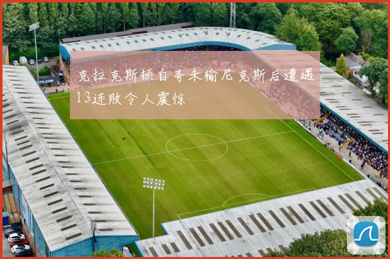 克拉克斯顿自夸未输尼克斯后遭遇13连败令人震惊