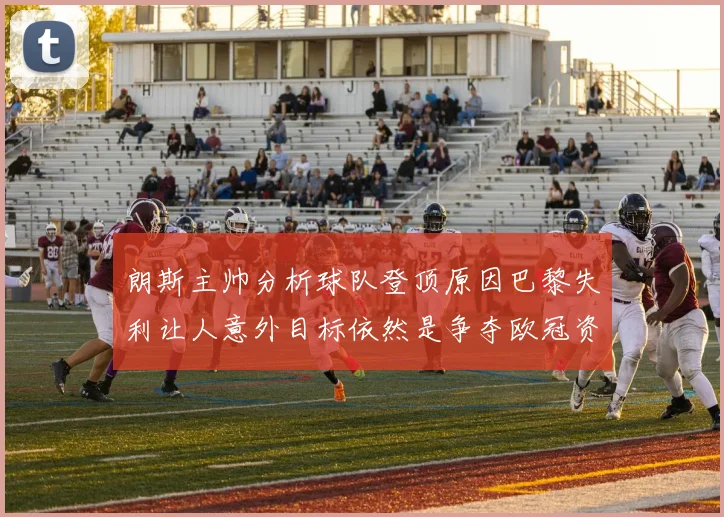 朗斯主帅分析球队登顶原因巴黎失利让人意外目标依然是争夺欧冠资格