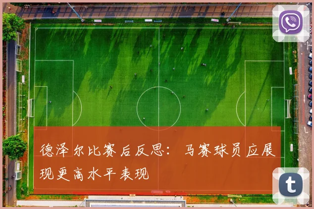 德泽尔比赛后反思：马赛球员应展现更高水平表现