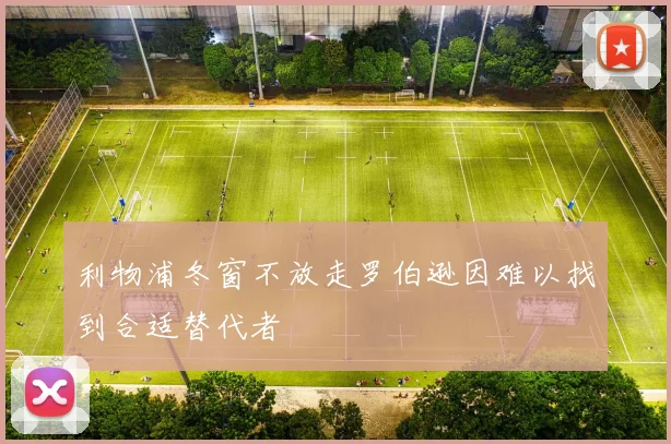 利物浦冬窗不放走罗伯逊因难以找到合适替代者