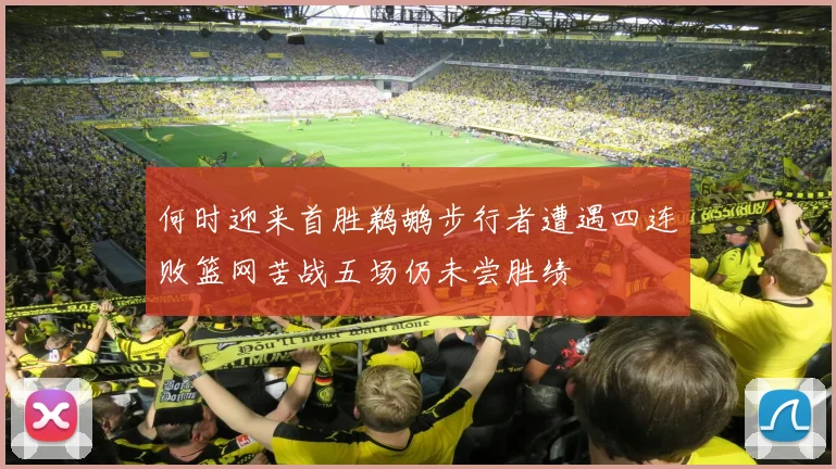 何时迎来首胜鹈鹕步行者遭遇四连败篮网苦战五场仍未尝胜绩